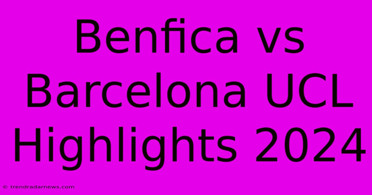 Benfica Vs Barcelona UCL Highlights 2024