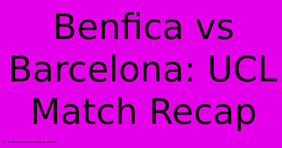 Benfica Vs Barcelona: UCL Match Recap