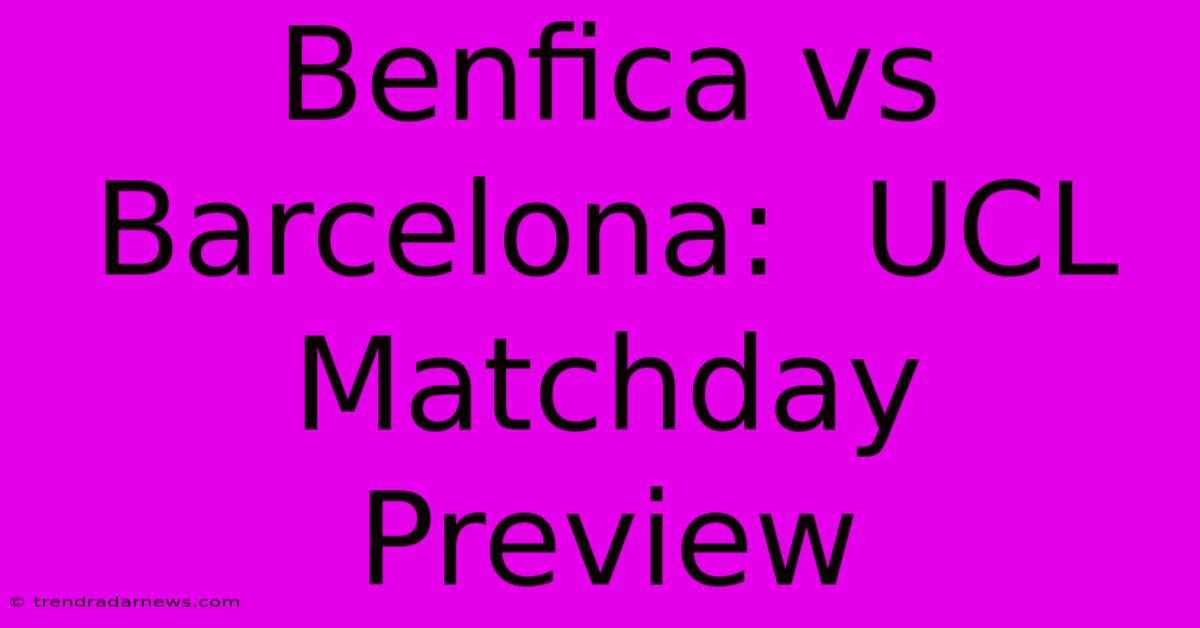 Benfica Vs Barcelona:  UCL Matchday Preview