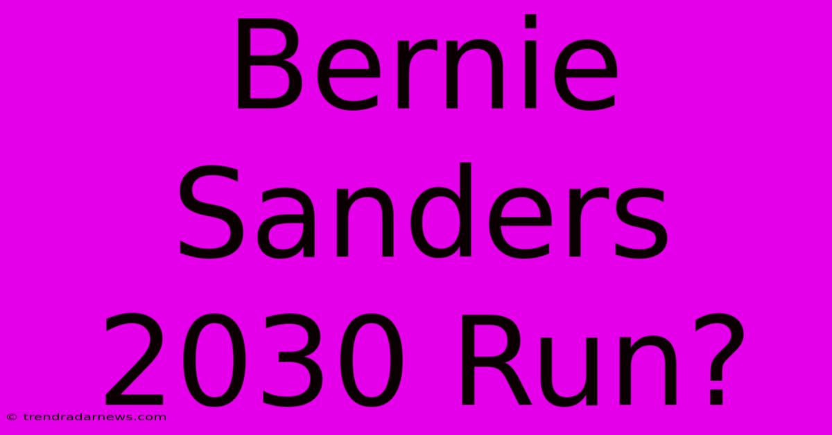 Bernie Sanders 2030 Run?