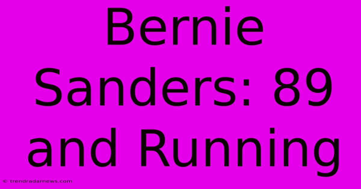 Bernie Sanders: 89 And Running