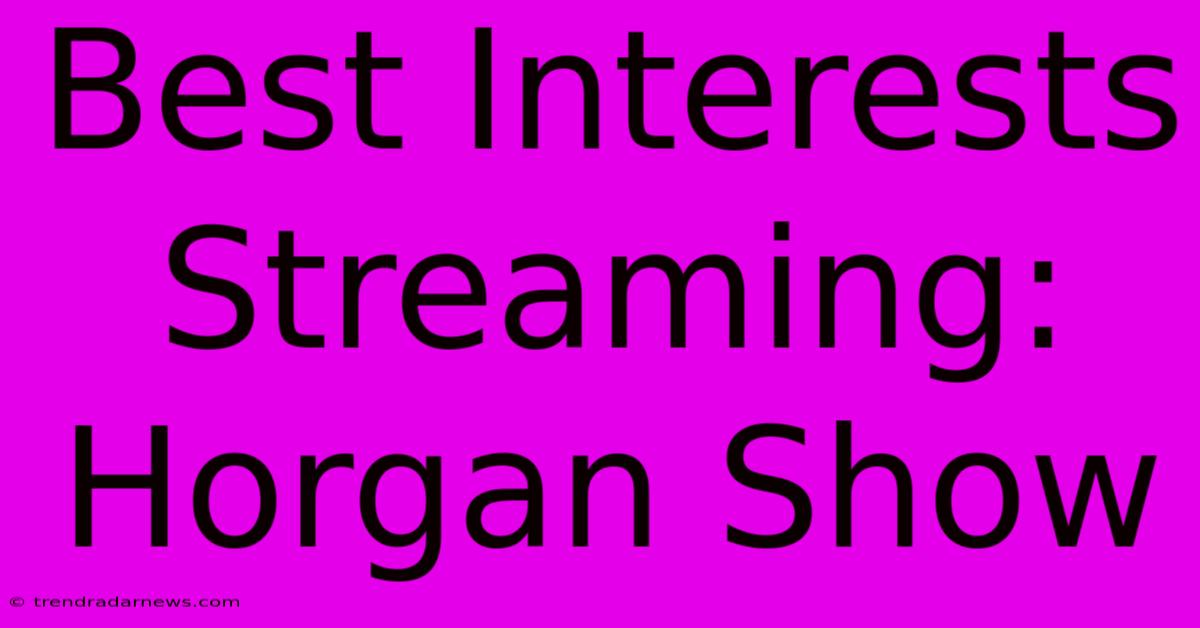 Best Interests Streaming: Horgan Show