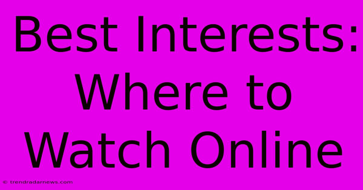 Best Interests: Where To Watch Online