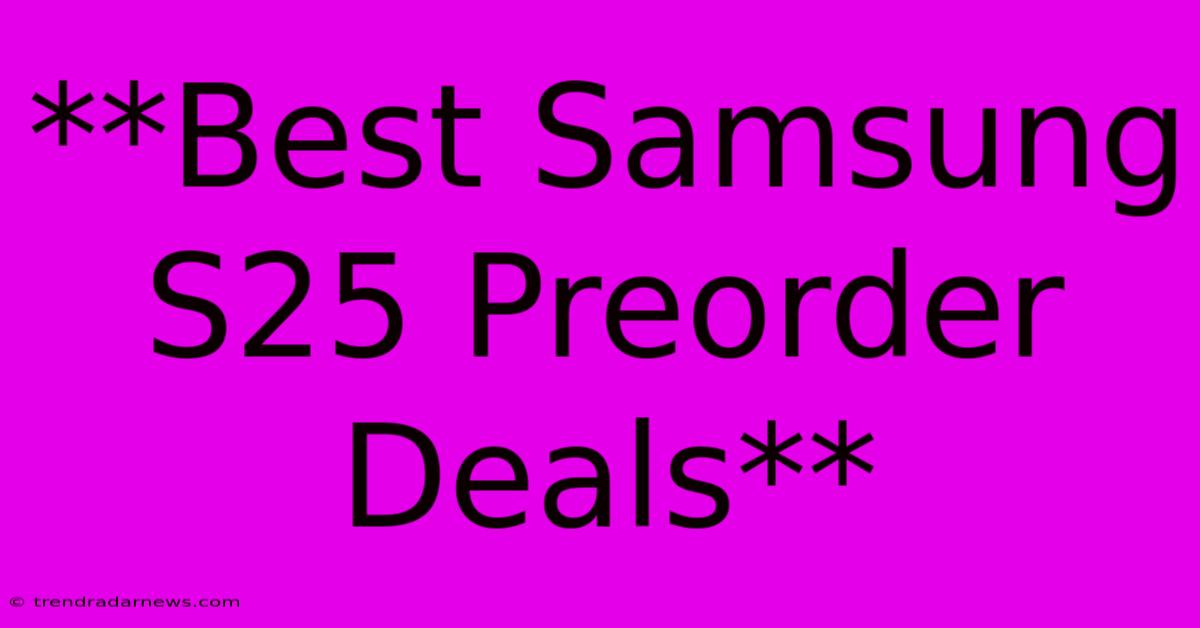 **Best Samsung S25 Preorder Deals**