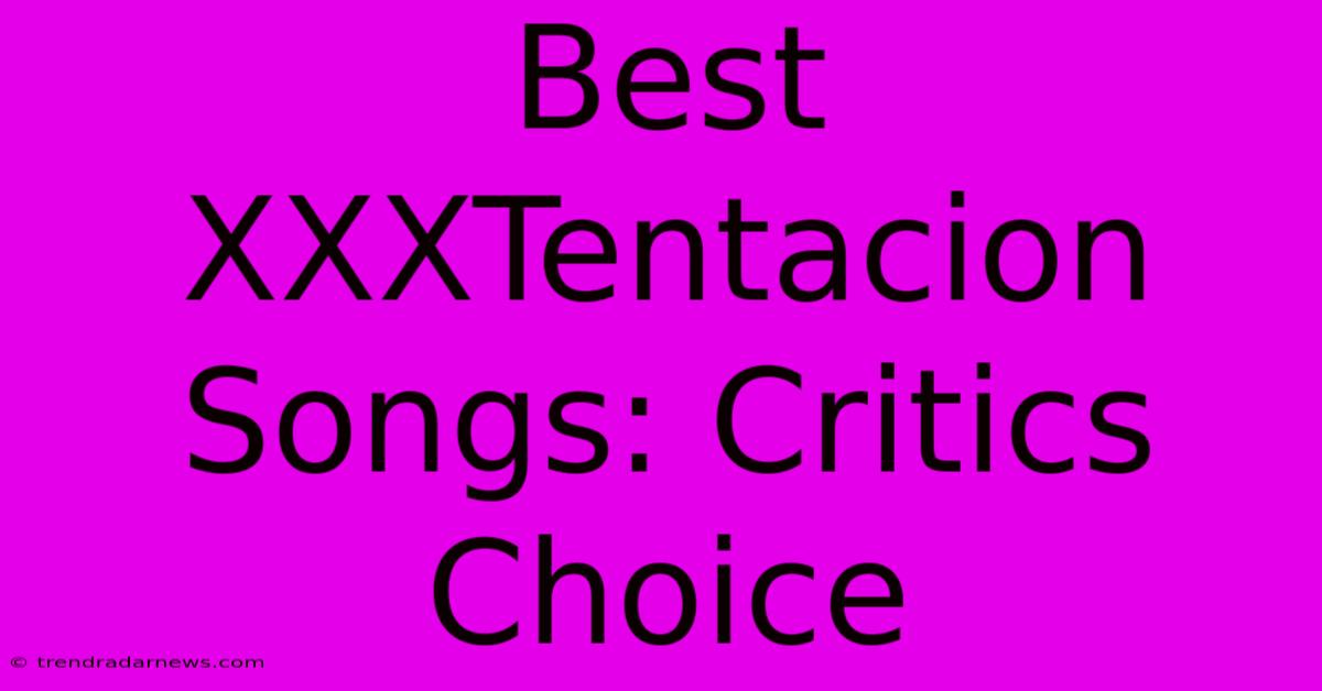 Best XXXTentacion Songs: Critics Choice