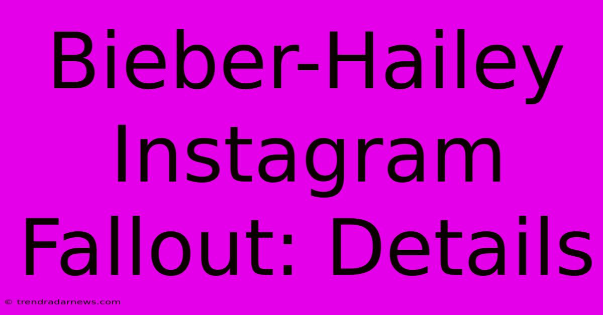 Bieber-Hailey Instagram Fallout: Details