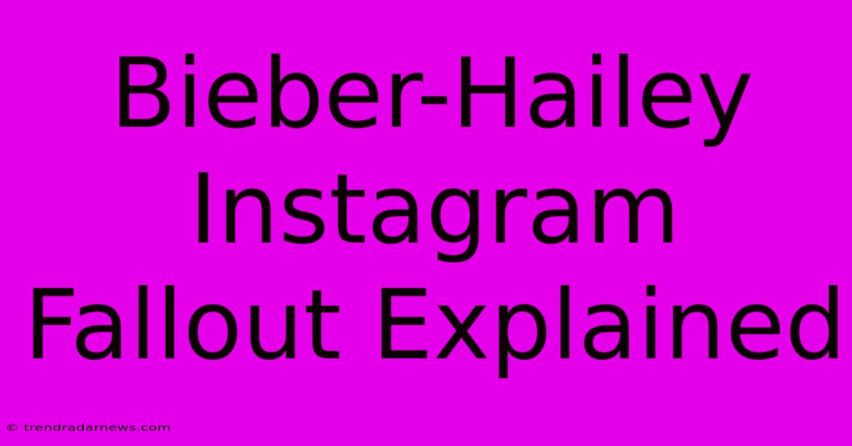 Bieber-Hailey Instagram Fallout Explained