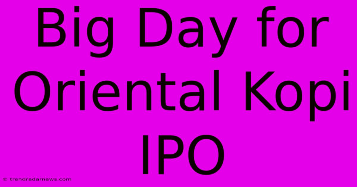 Big Day For Oriental Kopi IPO