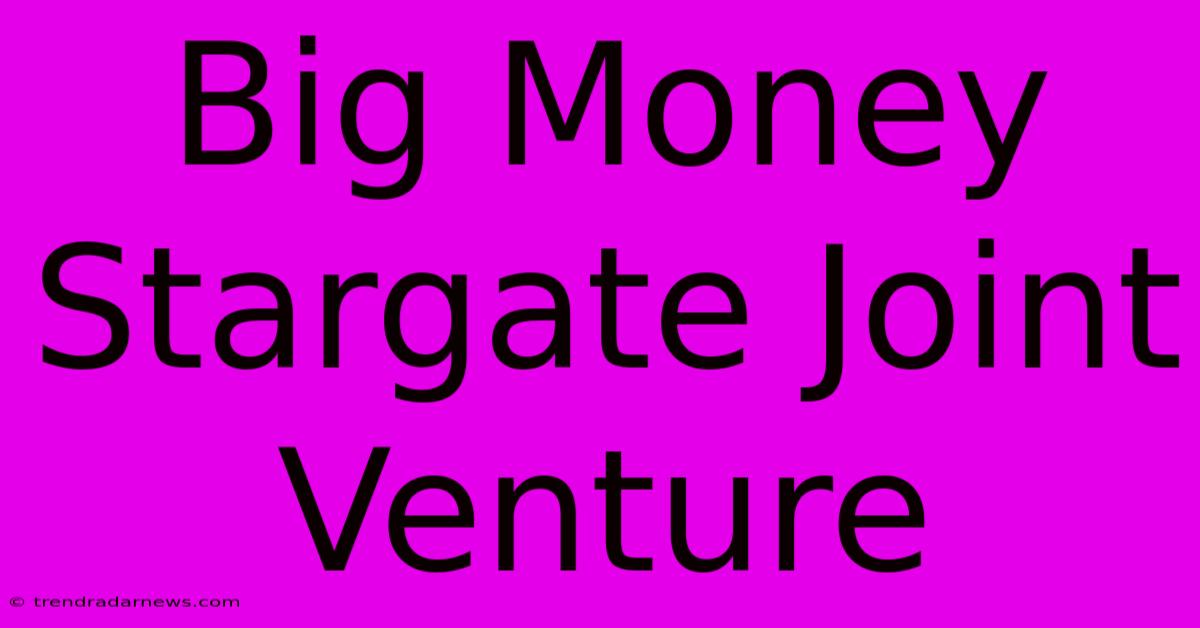 Big Money Stargate Joint Venture