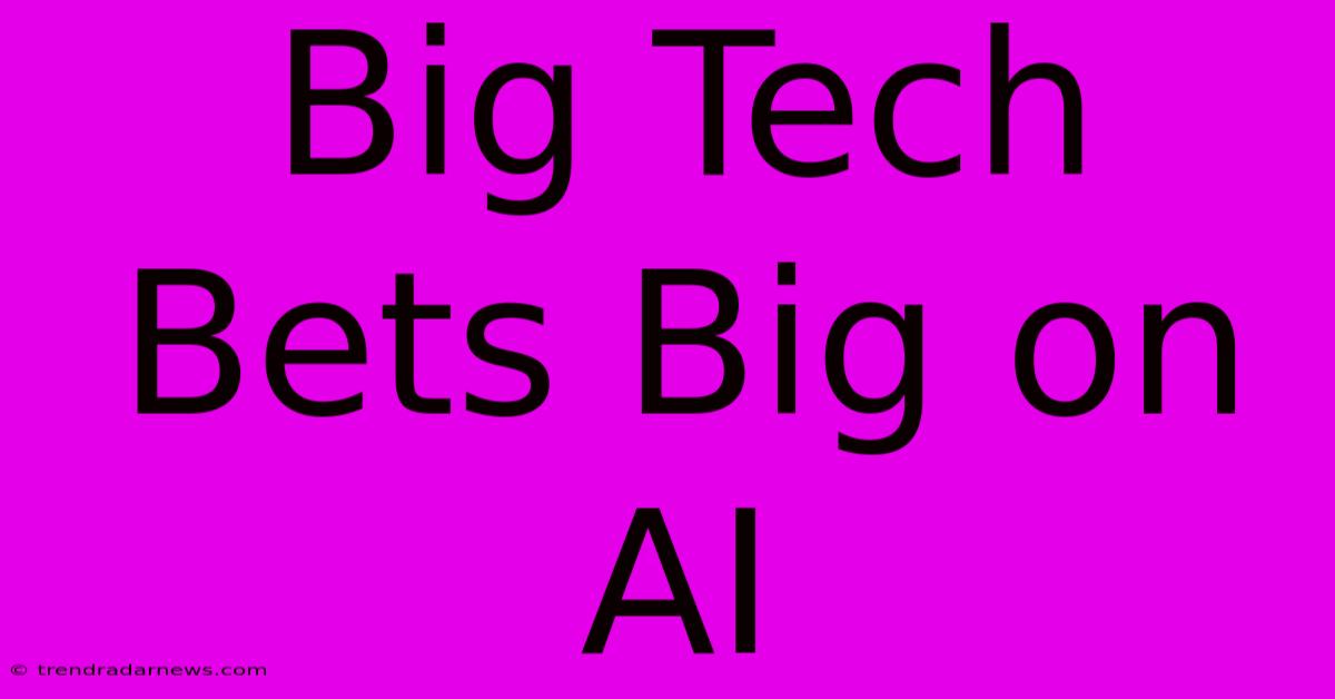 Big Tech Bets Big On AI