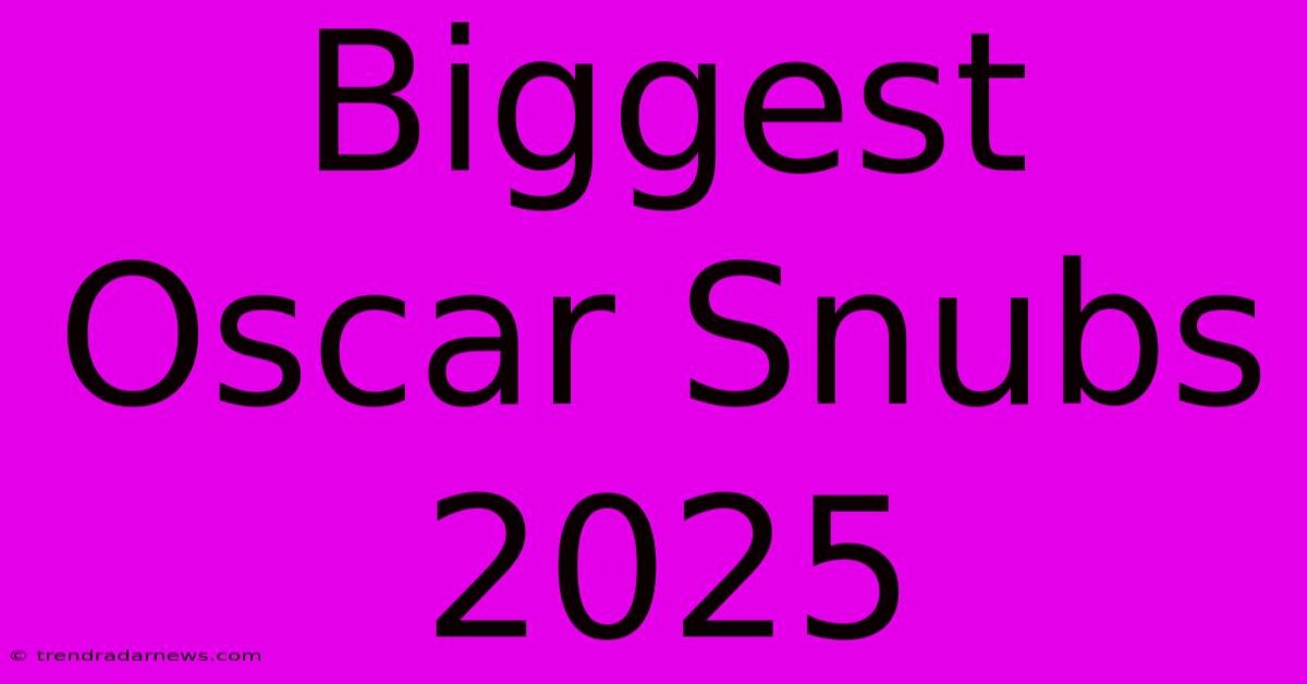 Biggest Oscar Snubs 2025