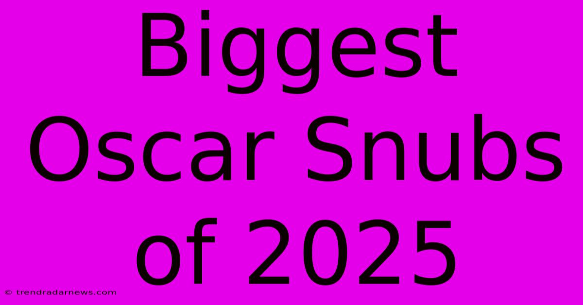 Biggest Oscar Snubs Of 2025