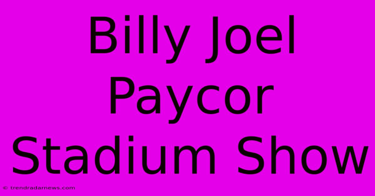 Billy Joel Paycor Stadium Show