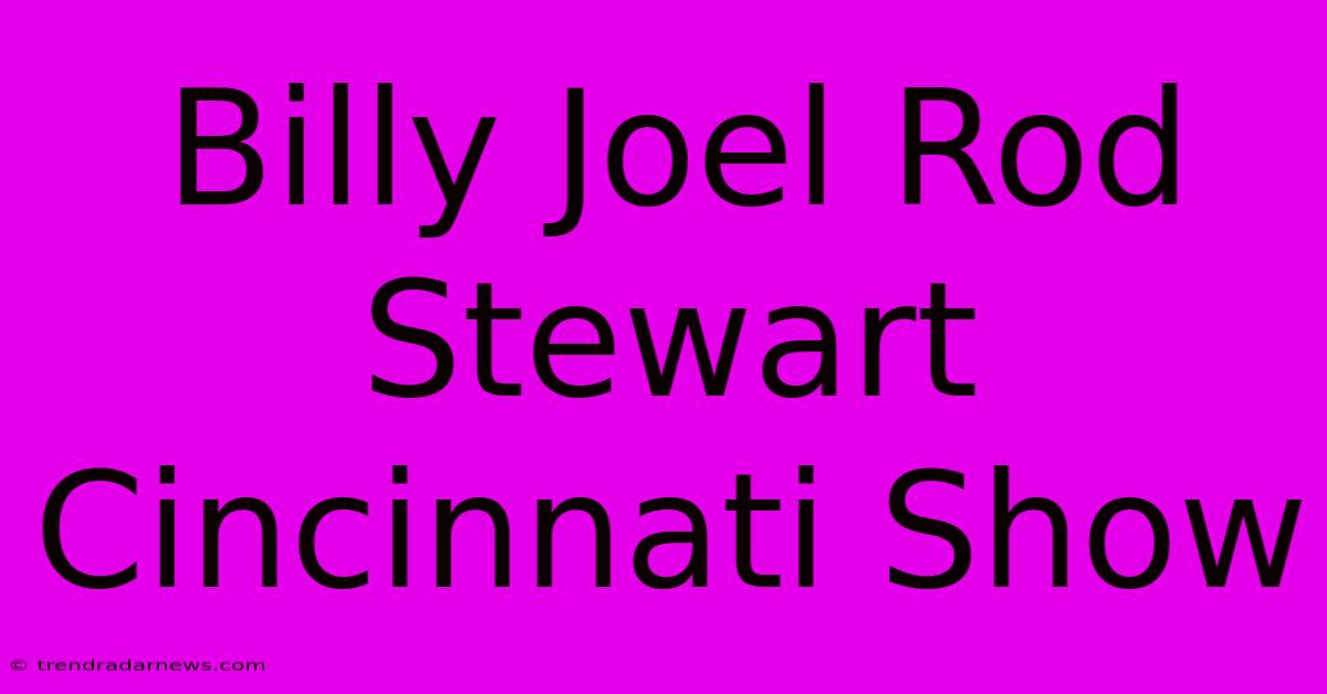 Billy Joel Rod Stewart Cincinnati Show