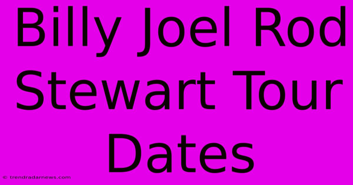 Billy Joel Rod Stewart Tour Dates