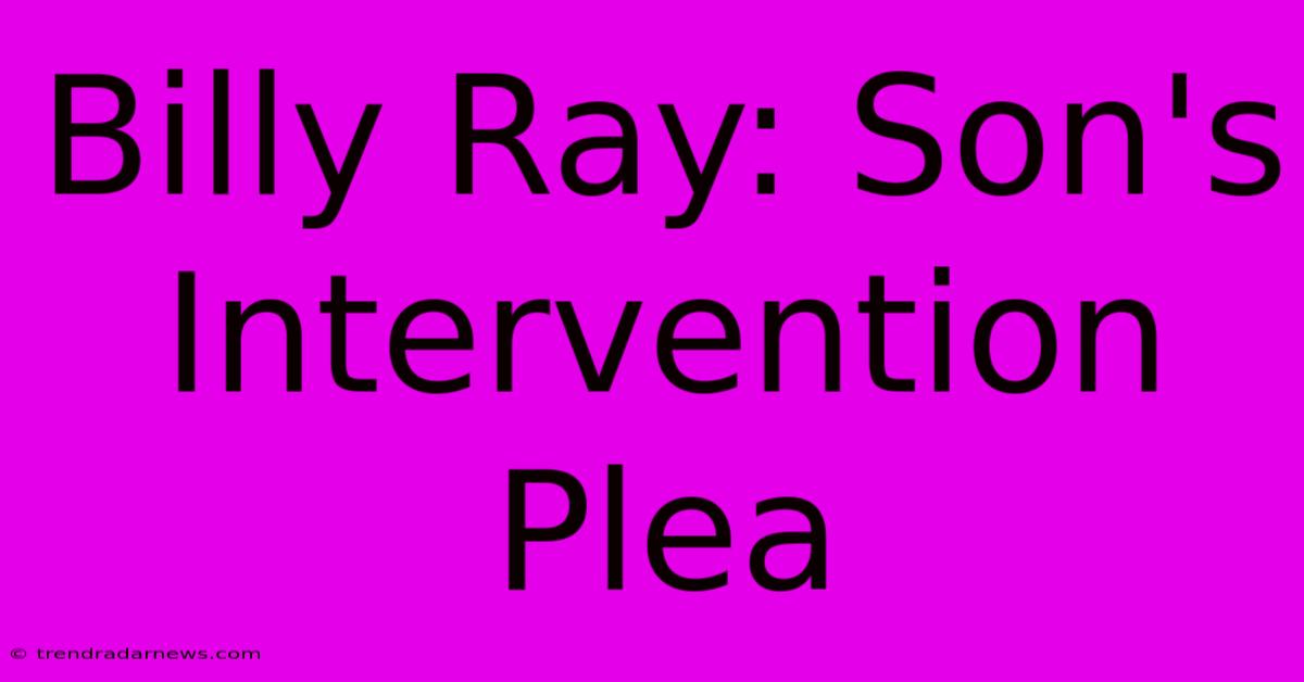 Billy Ray: Son's Intervention Plea