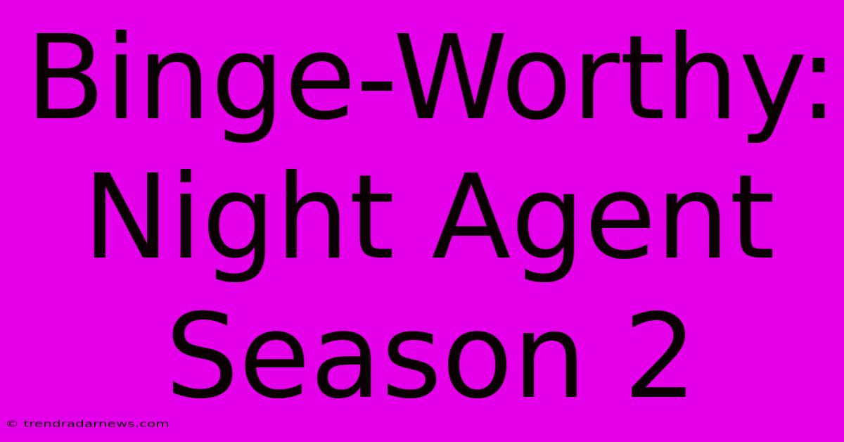 Binge-Worthy: Night Agent Season 2