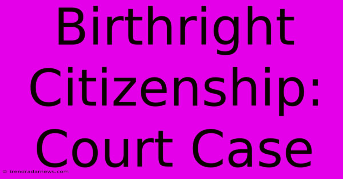 Birthright Citizenship: Court Case