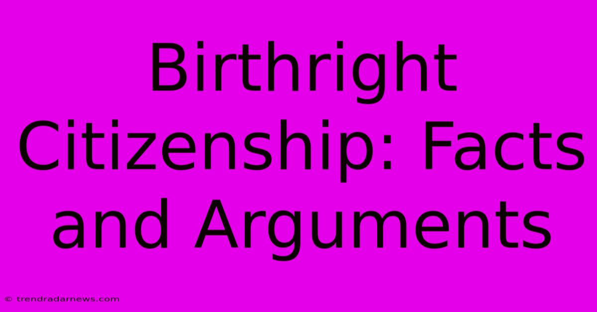 Birthright Citizenship: Facts And Arguments