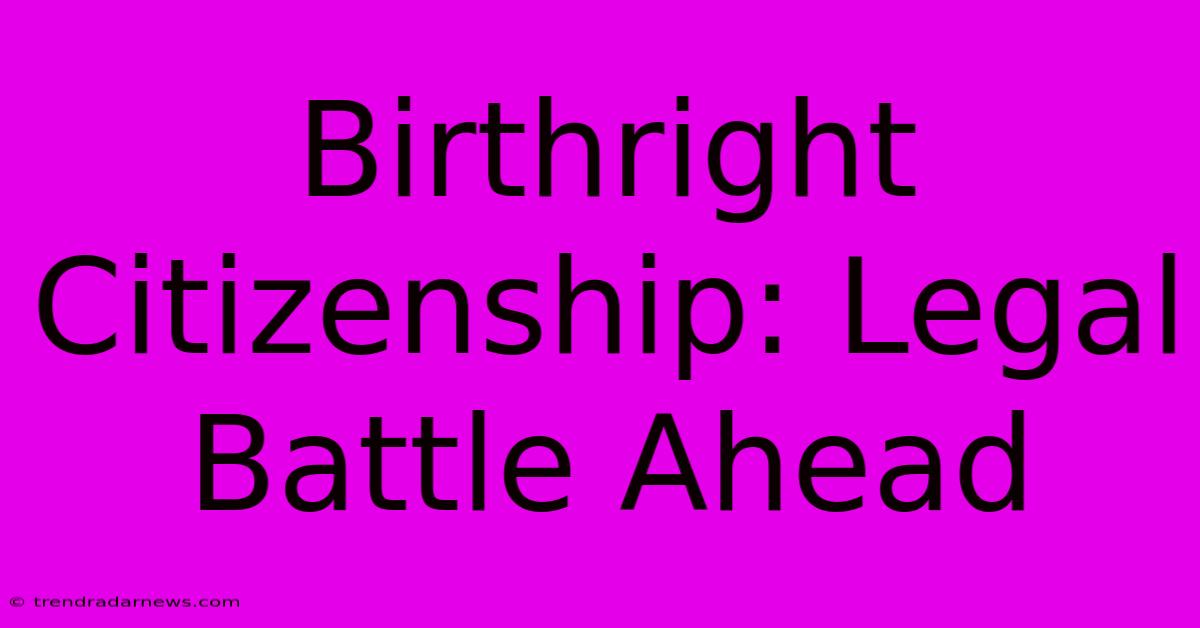 Birthright Citizenship: Legal Battle Ahead