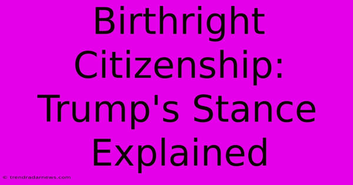 Birthright Citizenship: Trump's Stance Explained