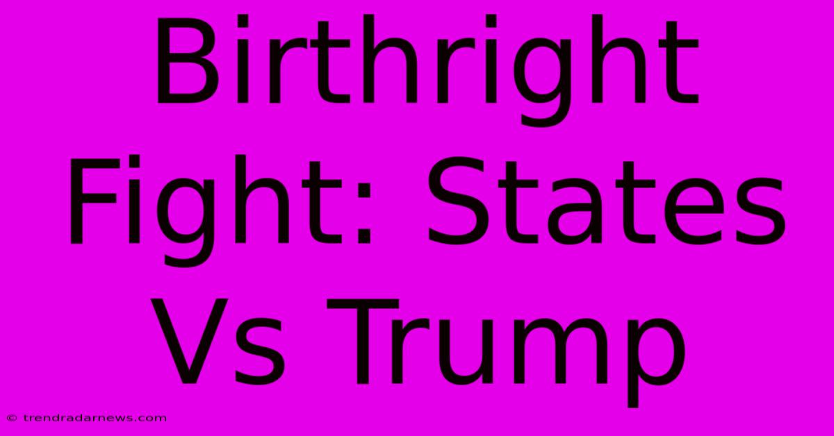 Birthright Fight: States Vs Trump