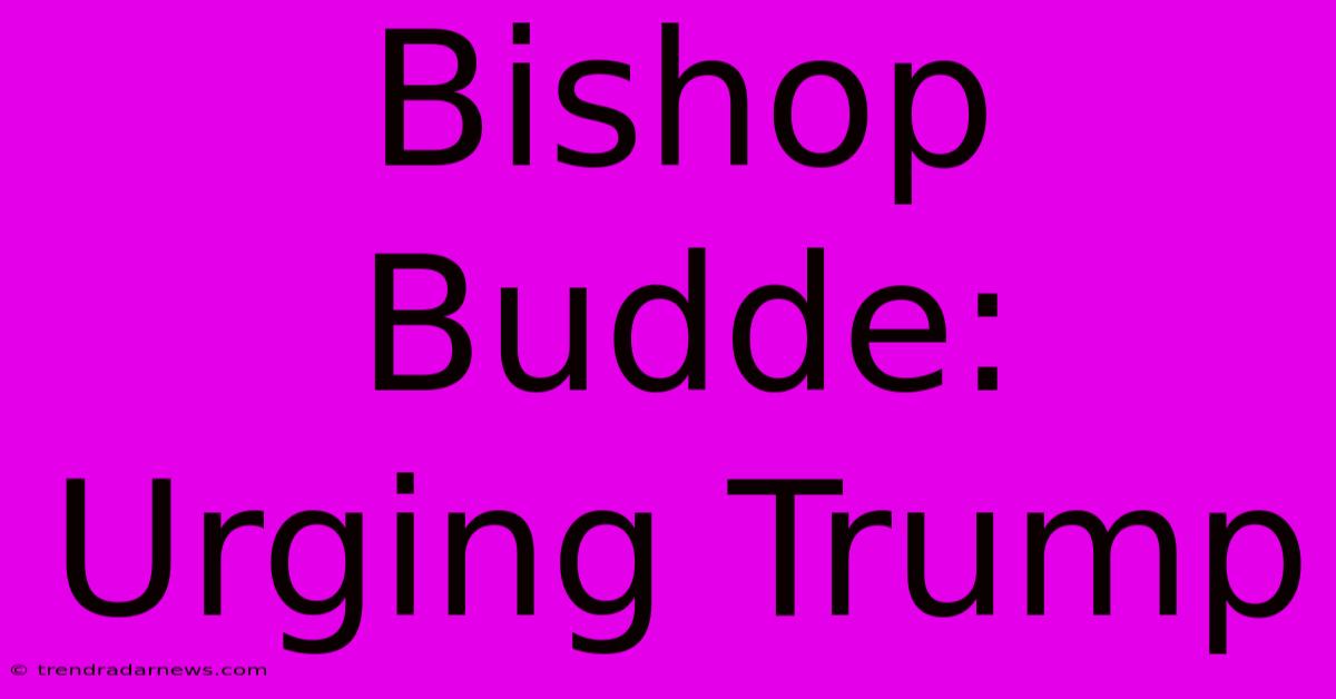 Bishop Budde: Urging Trump