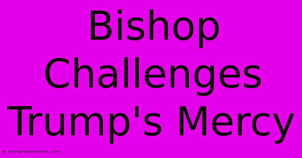 Bishop Challenges Trump's Mercy