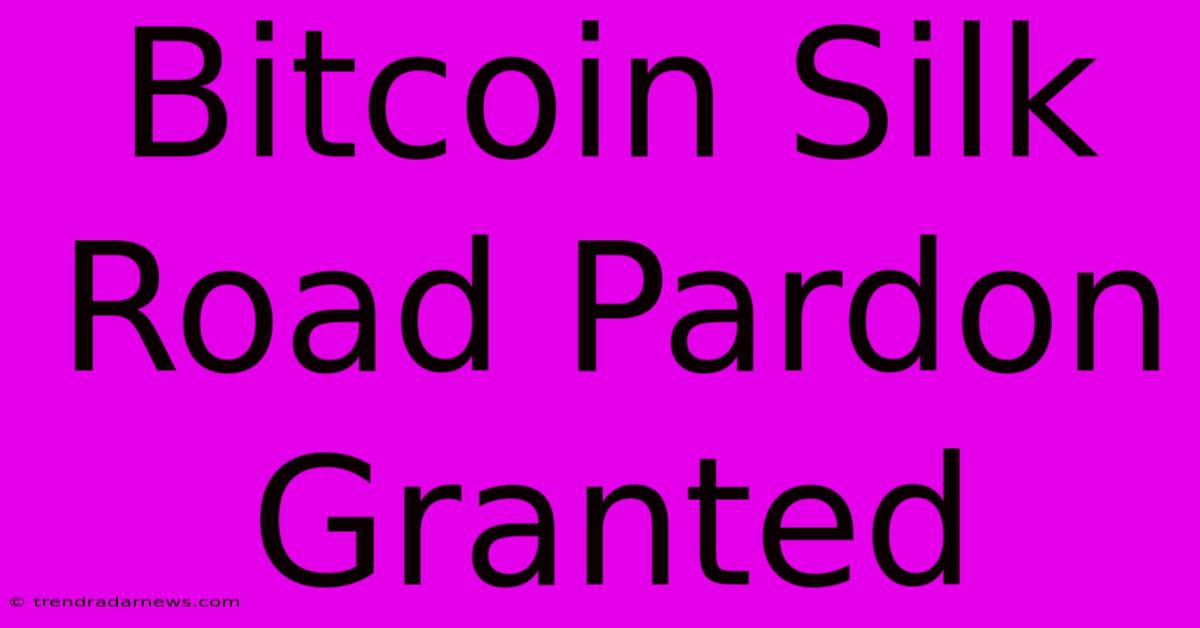 Bitcoin Silk Road Pardon Granted