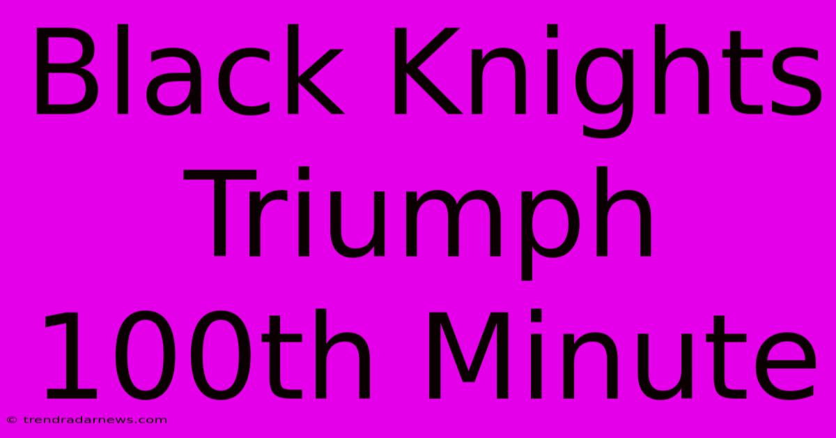 Black Knights Triumph 100th Minute