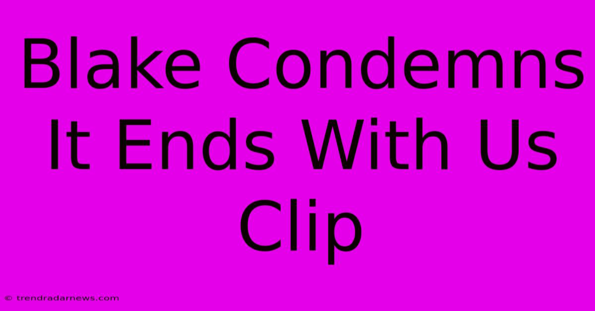 Blake Condemns It Ends With Us Clip