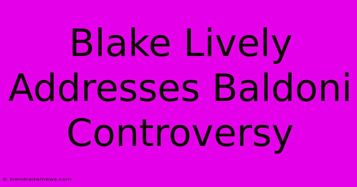 Blake Lively Addresses Baldoni Controversy