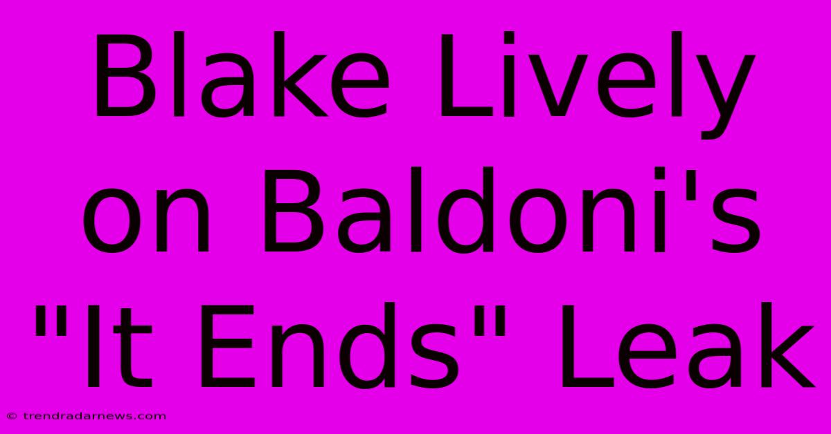 Blake Lively On Baldoni's 