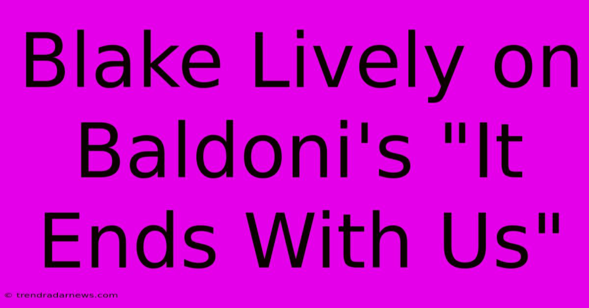 Blake Lively On Baldoni's 