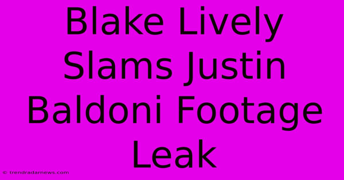 Blake Lively Slams Justin Baldoni Footage Leak