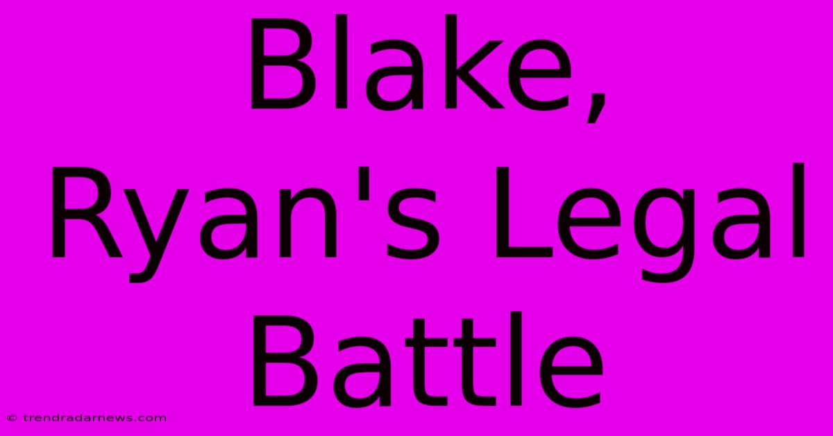 Blake, Ryan's Legal Battle