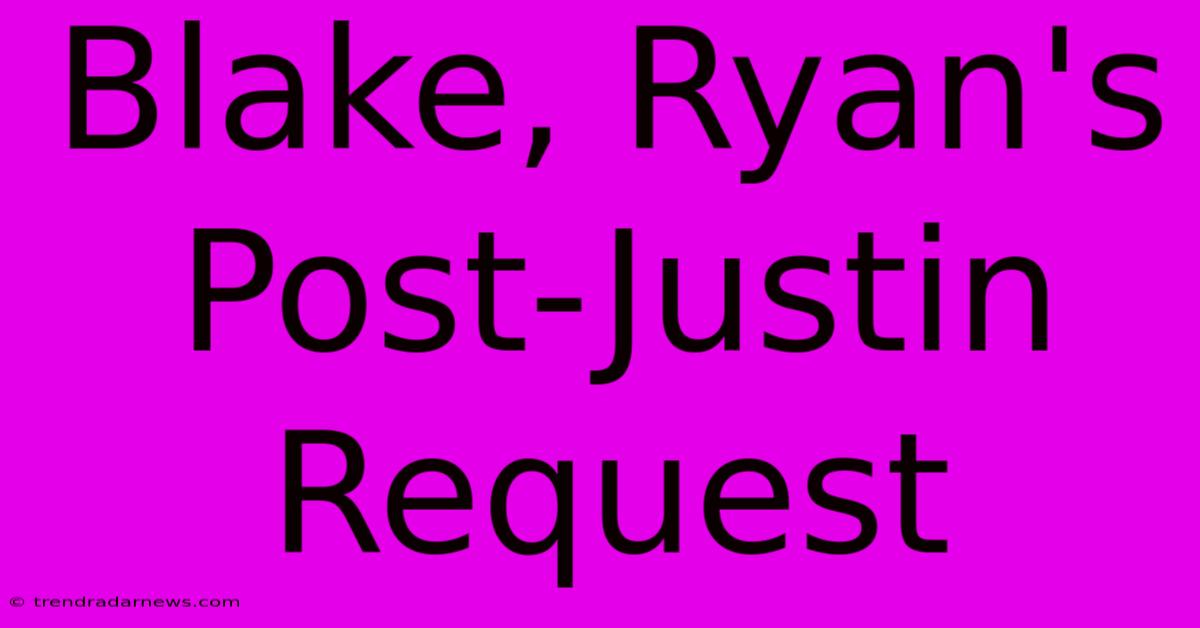 Blake, Ryan's Post-Justin Request