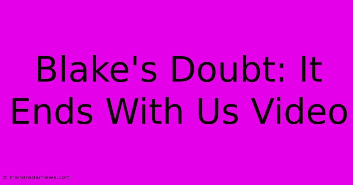 Blake's Doubt: It Ends With Us Video