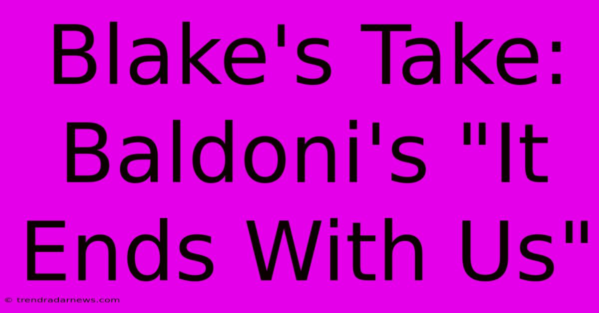 Blake's Take: Baldoni's 