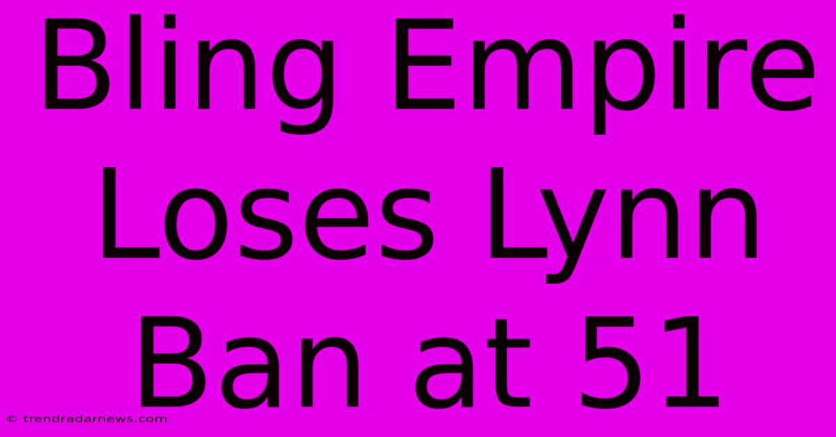 Bling Empire Loses Lynn Ban At 51