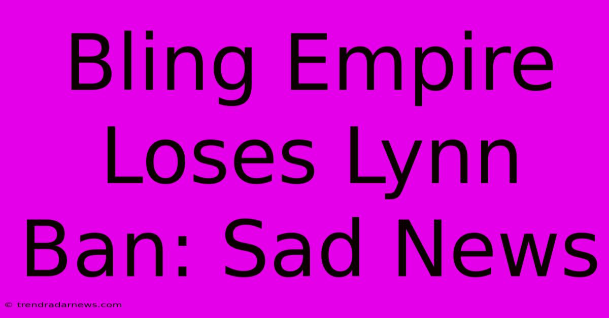 Bling Empire Loses Lynn Ban: Sad News