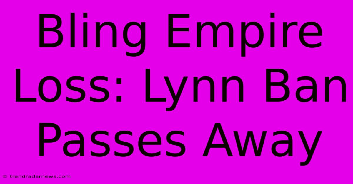 Bling Empire Loss: Lynn Ban Passes Away