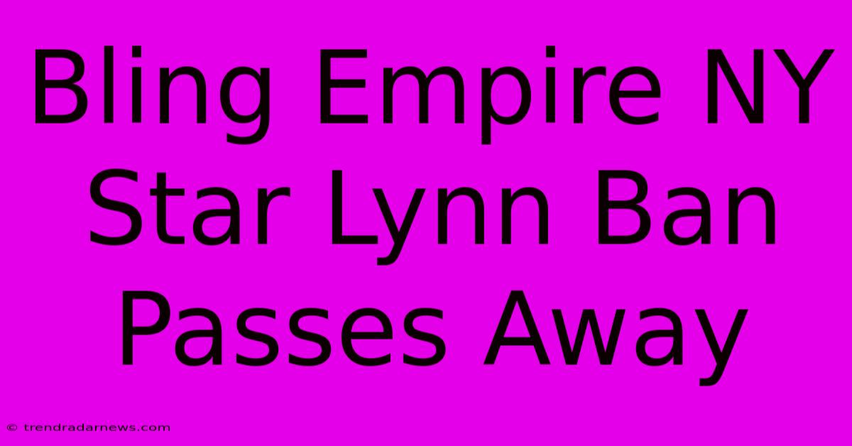 Bling Empire NY Star Lynn Ban Passes Away