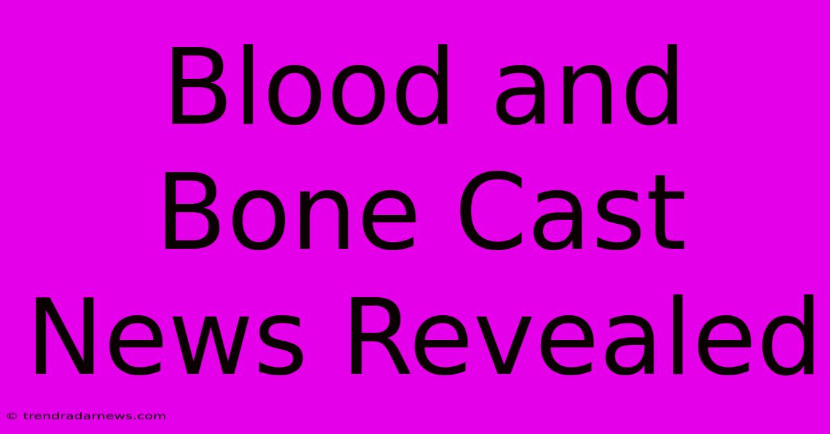 Blood And Bone Cast News Revealed