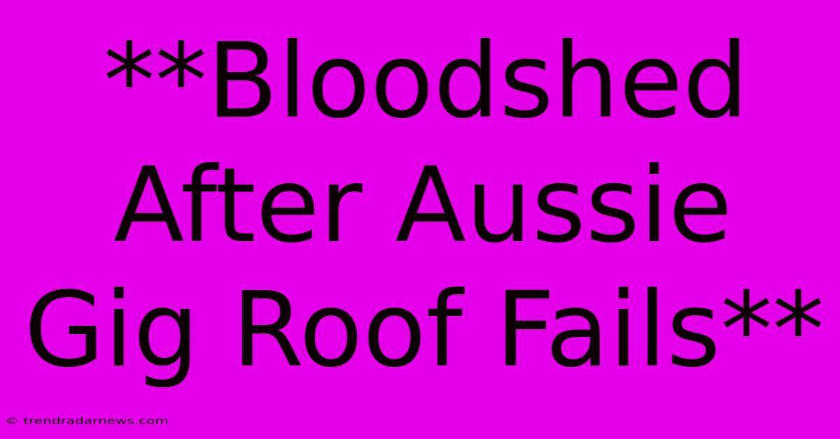 **Bloodshed After Aussie Gig Roof Fails**