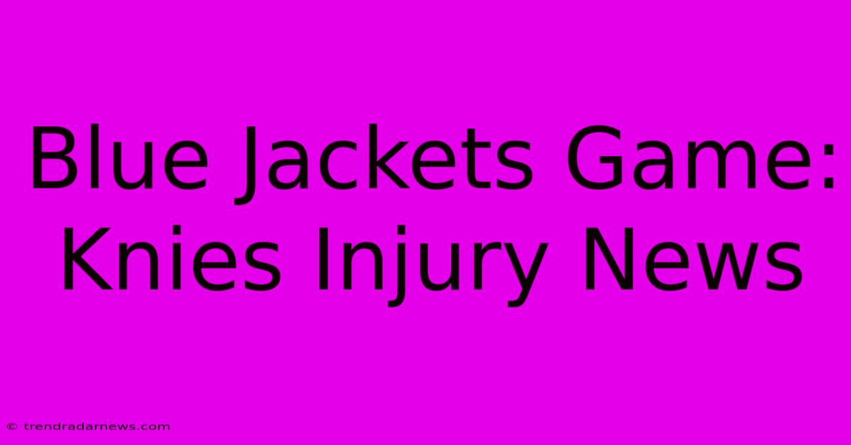 Blue Jackets Game: Knies Injury News 