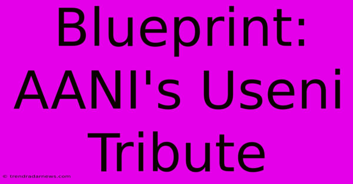 Blueprint: AANI's Useni Tribute