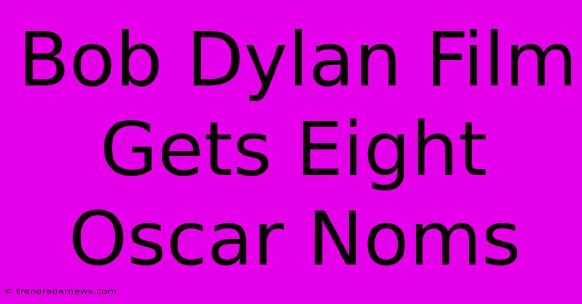 Bob Dylan Film Gets Eight Oscar Noms