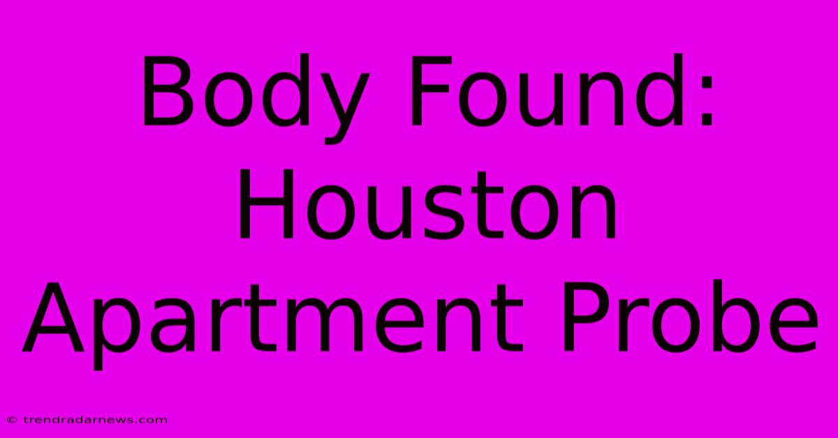 Body Found: Houston Apartment Probe