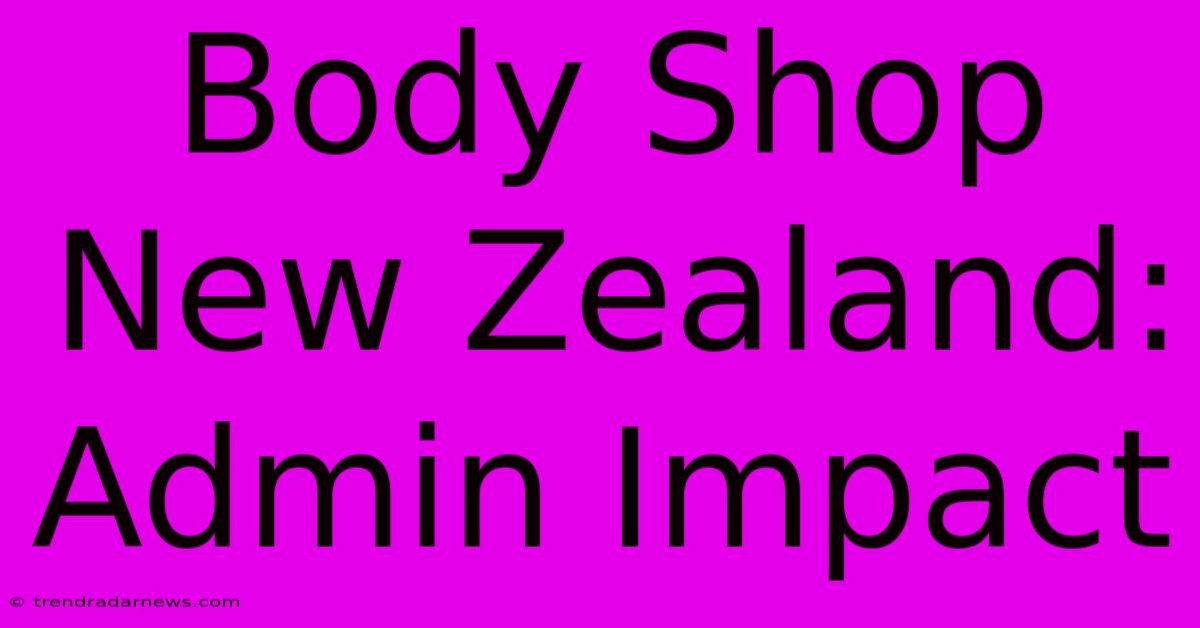 Body Shop New Zealand: Admin Impact